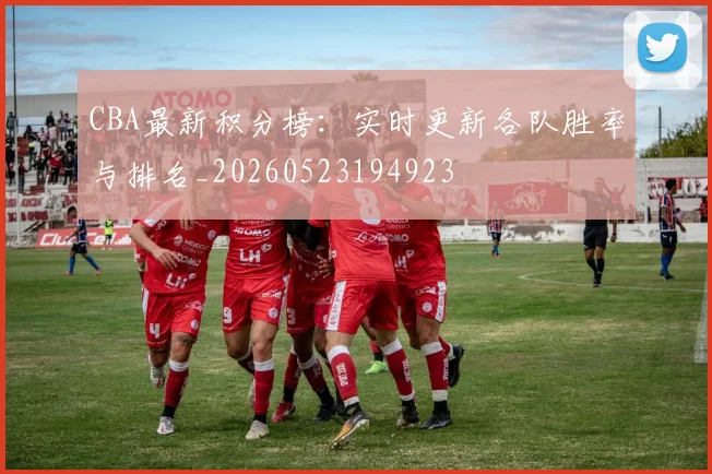 CBA最新积分榜:实时更新各队胜率与排名_20260523194923
