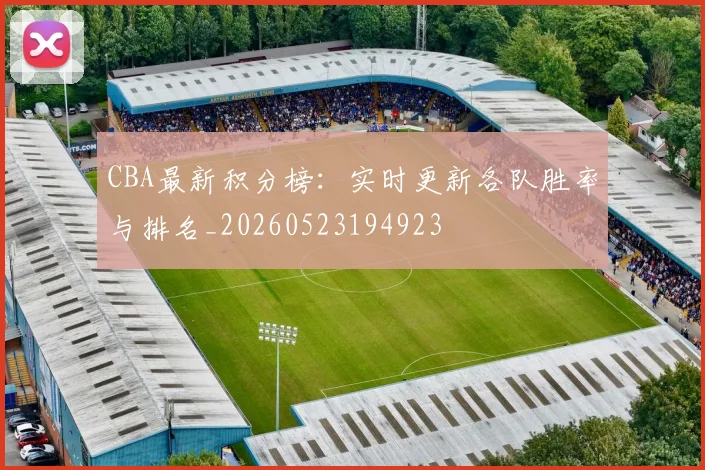 CBA最新积分榜:实时更新各队胜率与排名_20260523194923